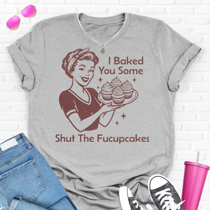 I Baked You Some Cupcakes T-Shirt