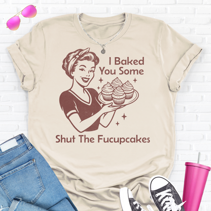 I Baked You Some Cupcakes T-Shirt